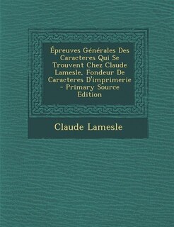 Couverture_Épreuves Générales Des Caracteres Qui Se Trouvent Chez Claude Lamesle, Fondeur De Caracteres D'imprimerie - Primary Source Edition