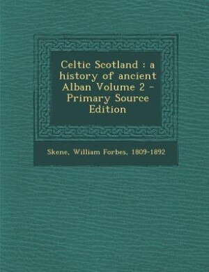 Celtic Scotland: a history of ancient Alban Volume 2 - Primary Source Edition