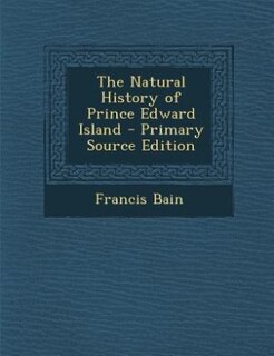 The Natural History of Prince Edward Island - Primary Source Edition