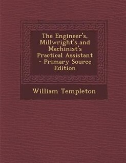 Front cover_The Engineer's, Millwright's and Machinist's Practical Assistant - Primary Source Edition