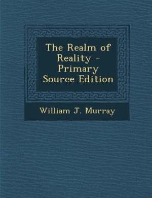 The Realm of Reality - Primary Source Edition