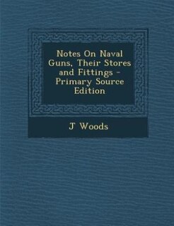 Couverture_Notes On Naval Guns, Their Stores and Fittings - Primary Source Edition