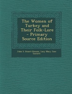 The Women of Turkey and Their Folk-Lore - Primary Source Edition