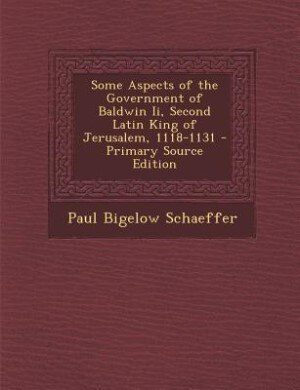 Couverture_Some Aspects of the Government of Baldwin Ii, Second Latin King of Jerusalem, 1118-1131