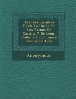 Front cover_Armada Española Desde La Unión De Los Reinos De Castilla Y De León, Volume 1 - Primary Source Edition