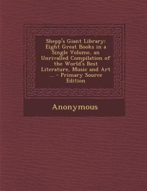 Shepp's Giant Library: Eight Great Books in a Single Volume, an Unrivalled Compilation of the World's Best Literature, Mus