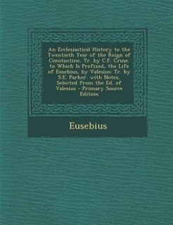 Front cover_An Ecclesiastical History to the Twentieth Year of the Reign of Constantine, Tr. by C.F. Cruse. to Which Is Prefixed, the Life of Eusebius, by Valesius