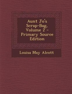 Couverture_Aunt Jo's Scrap-Bag, Volume 2 - Primary Source Edition