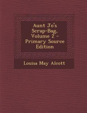 Couverture_Aunt Jo's Scrap-Bag, Volume 2 - Primary Source Edition