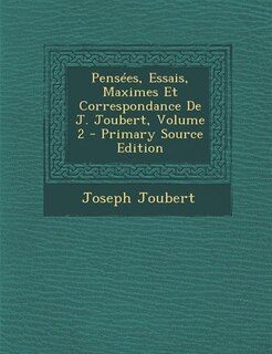Front cover_Pensées, Essais, Maximes Et Correspondance De J. Joubert, Volume 2 - Primary Source Edition
