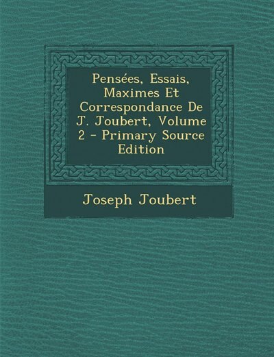 Front cover_Pensées, Essais, Maximes Et Correspondance De J. Joubert, Volume 2 - Primary Source Edition