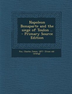 Napoleon Bonaparte and the siege of Toulon ..  - Primary Source Edition