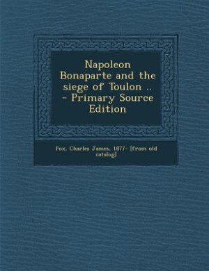 Napoleon Bonaparte and the siege of Toulon ..  - Primary Source Edition
