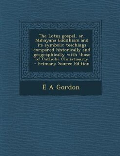 Couverture_The Lotus gospel, or, Mahayana Buddhism and its symbolic teachings compared historically and geographically with those of Catholic Christianity