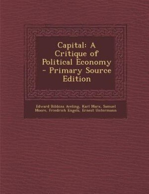 Capital: A Critique of Political Economy - Primary Source Edition