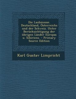 Couverture_Die Laubmoose. Deutschland, Österreichs und der Schweiz. Unter Berücksichtigung der übrigen Länder Europas u. Sibiriens. - Primary Source Edition