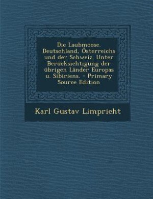 Couverture_Die Laubmoose. Deutschland, Österreichs und der Schweiz. Unter Berücksichtigung der übrigen Länder Europas u. Sibiriens. - Primary Source Edition