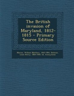 The British invasion of Maryland, 1812-1815 - Primary Source Edition
