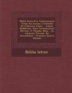 Couverture_Biblia Sacra Sive Testamentum Vetus Ab Imman. Tremellio Et Francisco Junio ... Latine Redditum, Item Testamentum Novum, A Theodor Beza ... In Latinum Versum. Ed. Emendatior - Primary Source Edition