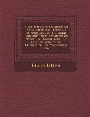 Couverture_Biblia Sacra Sive Testamentum Vetus Ab Imman. Tremellio Et Francisco Junio ... Latine Redditum, Item Testamentum Novum, A Theodor Beza ... In Latinum Versum. Ed. Emendatior - Primary Source Edition