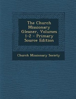 The Church Missionary Gleaner, Volumes 1-2 - Primary Source Edition