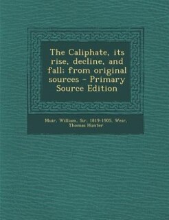 Front cover_The Caliphate, its rise, decline, and fall; from original sources - Primary Source Edition
