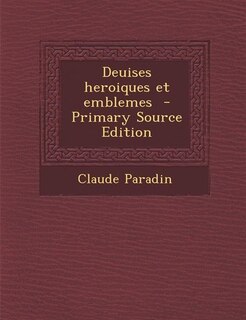 Deuises heroiques et emblemes  - Primary Source Edition