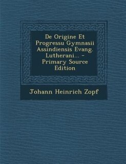 Couverture_De Origine Et Progressu Gymnasii Assindiensis Evang. Lutherani... - Primary Source Edition