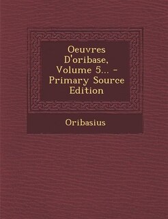 Couverture_Oeuvres D'oribase, Volume 5... - Primary Source Edition