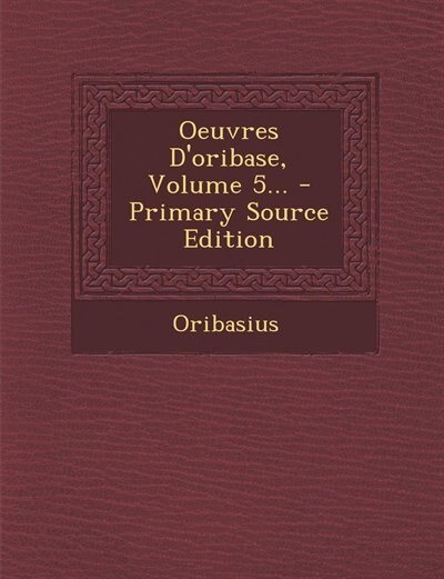 Couverture_Oeuvres D'oribase, Volume 5... - Primary Source Edition