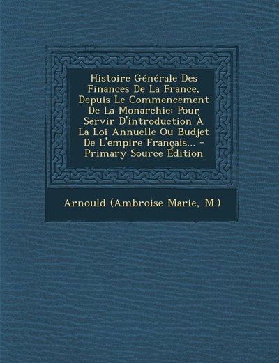 Front cover_Histoire Générale Des Finances De La France, Depuis Le Commencement De La Monarchie
