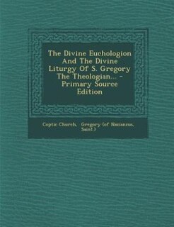 The Divine Euchologion And The Divine Liturgy Of S. Gregory The Theologian... - Primary Source Edition