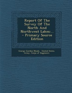 Report Of The Survey Of The North And Northwest Lakes: ... - Primary Source Edition