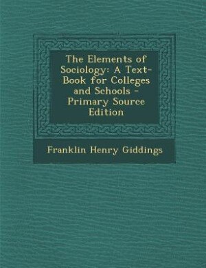 The Elements of Sociology: A Text-Book for Colleges and Schools - Primary Source Edition
