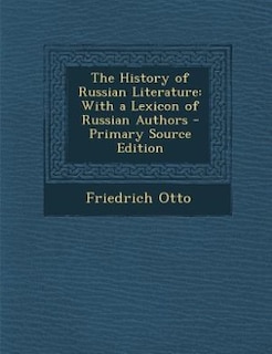 The History of Russian Literature: With a Lexicon of Russian Authors - Primary Source Edition