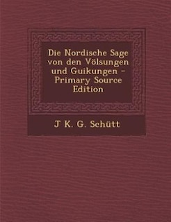 Die Nordische Sage von den Völsungen und Guikungen - Primary Source Edition