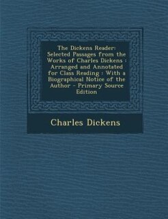 The Dickens Reader: Selected Passages from the Works of Charles Dickens : Arranged and Annotated for Class Reading : Wi