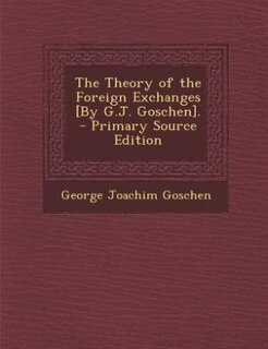 Couverture_The Theory of the Foreign Exchanges [By G.J. Goschen]. - Primary Source Edition