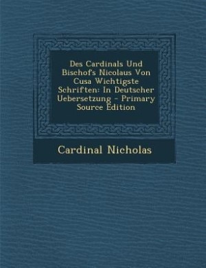 Front cover_Des Cardinals Und Bischofs Nicolaus Von Cusa Wichtigste Schriften