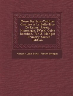 Front cover_Messe Des Sans-Culottes Chantée À La Belle-Tour De Reims, Précis. Historique. [With] Culte Décadien, Par J. Mongin - Primary Source Edition