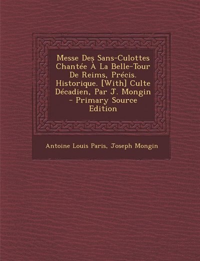 Front cover_Messe Des Sans-Culottes Chantée À La Belle-Tour De Reims, Précis. Historique. [With] Culte Décadien, Par J. Mongin - Primary Source Edition