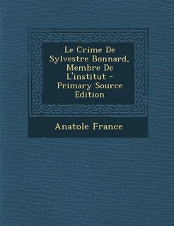 Front cover_Le Crime De Sylvestre Bonnard, Membre De L'institut - Primary Source Edition