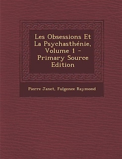 Les Obsessions Et La Psychasthénie, Volume 1