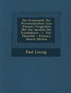 Front cover_Die Grammatik Der Provenzalischen Leys D'amors Verglichen Mit Der Sprache Der Troubadours