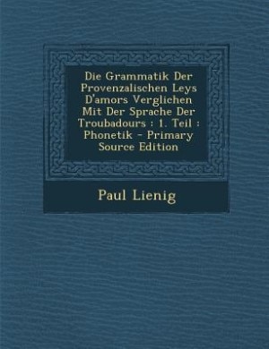 Front cover_Die Grammatik Der Provenzalischen Leys D'amors Verglichen Mit Der Sprache Der Troubadours