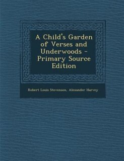 A Child's Garden of Verses and Underwoods - Primary Source Edition