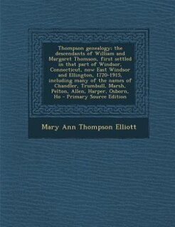 Couverture_Thompson genealogy; the descendants of William and Margaret Thomson, first settled in that part of Windsor, Connecticut, now East Windsor and Ellington, 1720-1915, including many of the names of Chandler, Trumbull, Marsh, Pelton, Allen, Harper, Osborn, Ho