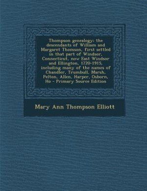 Couverture_Thompson genealogy; the descendants of William and Margaret Thomson, first settled in that part of Windsor, Connecticut, now East Windsor and Ellington, 1720-1915, including many of the names of Chandler, Trumbull, Marsh, Pelton, Allen, Harper, Osborn, Ho