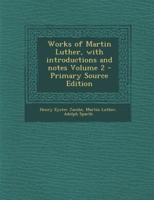 Couverture_Works of Martin Luther, with introductions and notes Volume 2 - Primary Source Edition