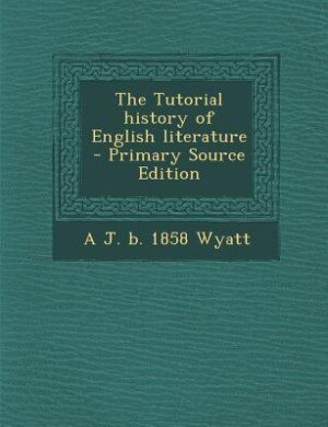 The Tutorial history of English literature  - Primary Source Edition